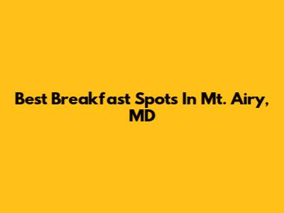 Best Breakfast Spots In Mt. Airy, MD