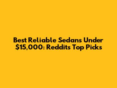 Best Reliable Sedans Under $15,000: Reddit's Top Picks
