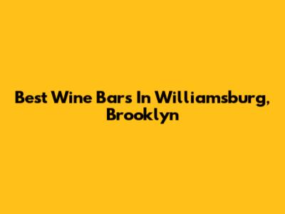 Best Wine Bars In Williamsburg, Brooklyn