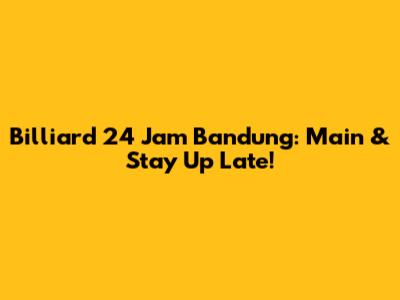 Billiard 24 Jam Bandung: Main & Stay Up Late!
