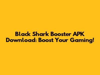 Black Shark Booster APK Download: Boost Your Gaming!