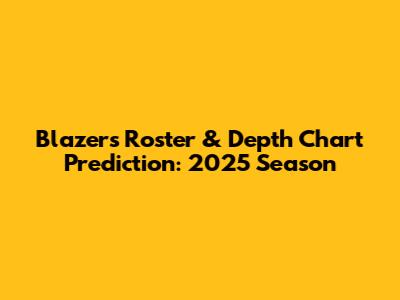 Blazers Roster & Depth Chart Prediction: 2025 Season