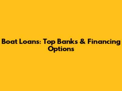Boat Loans: Top Banks & Financing Options