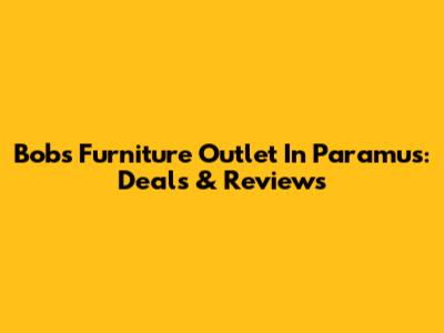 Bob's Furniture Outlet In Paramus: Deals & Reviews