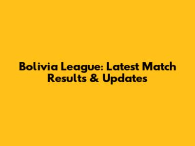 Bolivia League: Latest Match Results & Updates