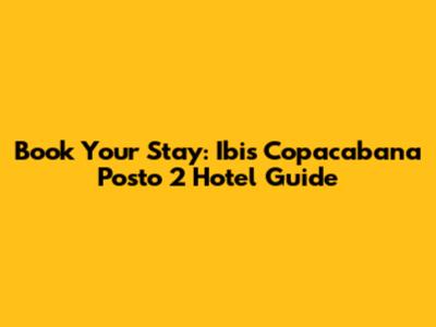 Book Your Stay: Ibis Copacabana Posto 2 Hotel Guide