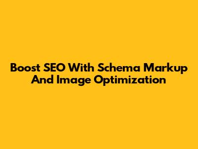 Boost SEO With Schema Markup And Image Optimization