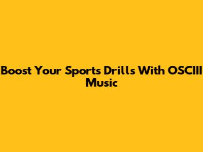 Boost Your Sports Drills With OSCIII Music