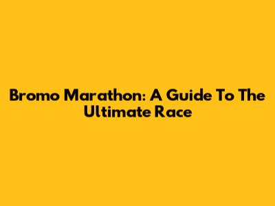 Bromo Marathon: A Guide To The Ultimate Race