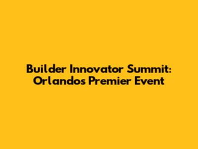 Builder Innovator Summit: Orlando's Premier Event