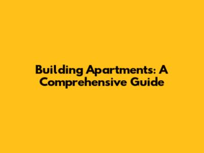 Building Apartments: A Comprehensive Guide