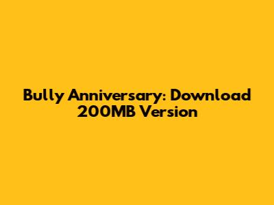 Bully Anniversary: Download 200MB Version