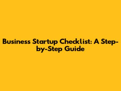 Business Startup Checklist: A Step-by-Step Guide