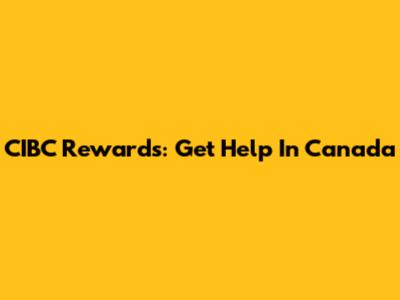 CIBC Rewards: Get Help In Canada