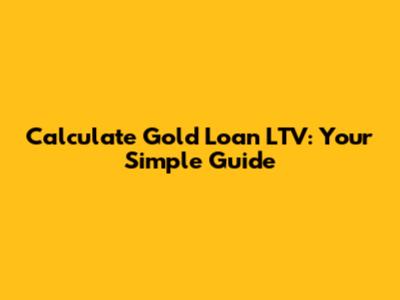 Calculate Gold Loan LTV: Your Simple Guide