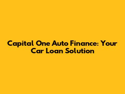 Capital One Auto Finance: Your Car Loan Solution