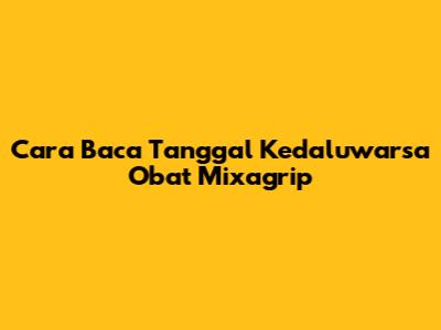 Cara Baca Tanggal Kedaluwarsa Obat Mixagrip