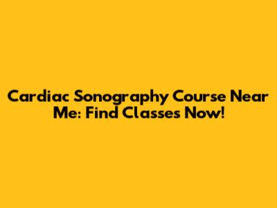Cardiac Sonography Course Near Me: Find Classes Now!