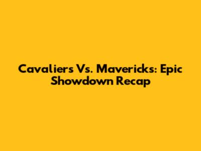 Cavaliers Vs. Mavericks: Epic Showdown Recap
