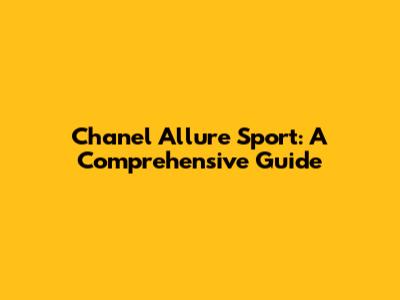 Chanel Allure Sport: A Comprehensive Guide