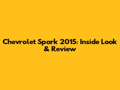 Chevrolet Spark 2015: Inside Look & Review