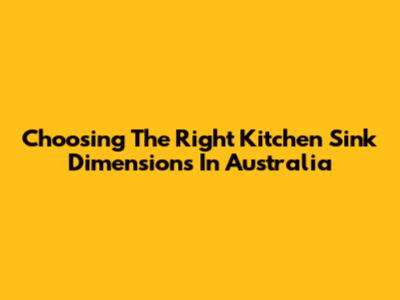 Choosing The Right Kitchen Sink Dimensions In Australia