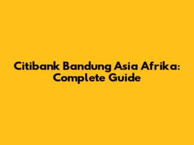 Citibank Bandung Asia Afrika: Complete Guide