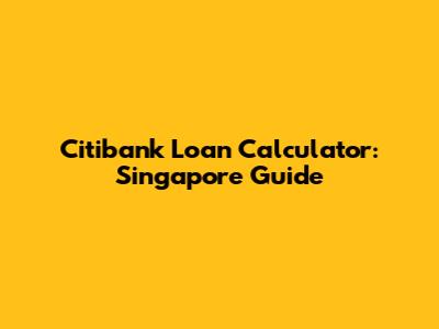 Citibank Loan Calculator: Singapore Guide