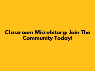 Classroom Microbitorg: Join The Community Today!