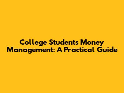 College Students' Money Management: A Practical Guide