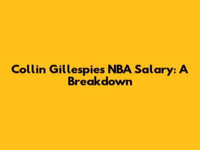 Collin Gillespie's NBA Salary: A Breakdown