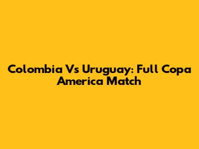 Colombia Vs Uruguay: Full Copa America Match