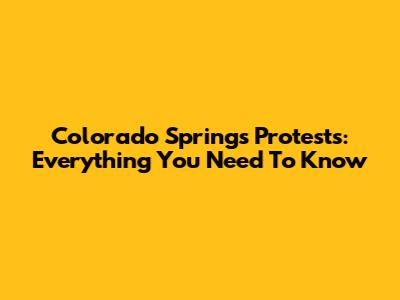 Colorado Springs Protests: Everything You Need To Know