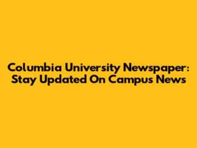 Columbia University Newspaper: Stay Updated On Campus News