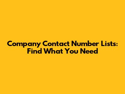 Company Contact Number Lists: Find What You Need