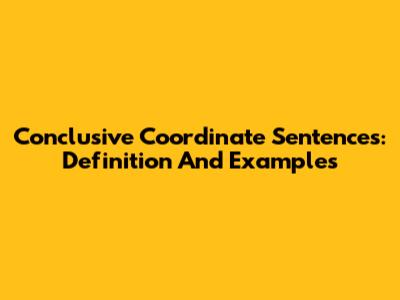 Conclusive Coordinate Sentences: Definition And Examples
