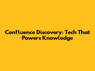 Confluence Discovery: Tech That Powers Knowledge
