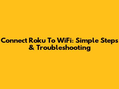 Connect Roku To WiFi: Simple Steps & Troubleshooting