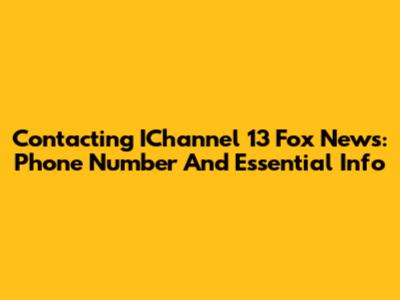 Contacting IChannel 13 Fox News: Phone Number And Essential Info