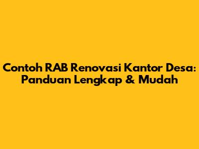 Contoh RAB Renovasi Kantor Desa: Panduan Lengkap & Mudah