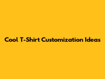 Cool T-Shirt Customization Ideas