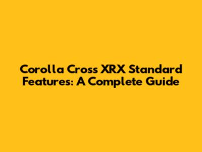 Corolla Cross XRX Standard Features: A Complete Guide