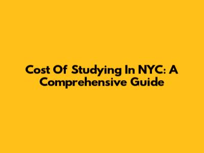 Cost Of Studying In NYC: A Comprehensive Guide