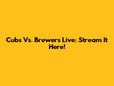 Cubs Vs. Brewers Live: Stream It Here!