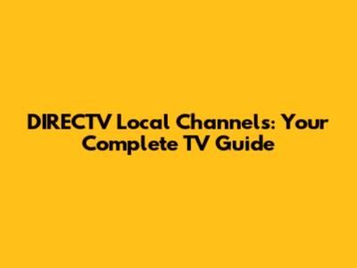 DIRECTV Local Channels: Your Complete TV Guide