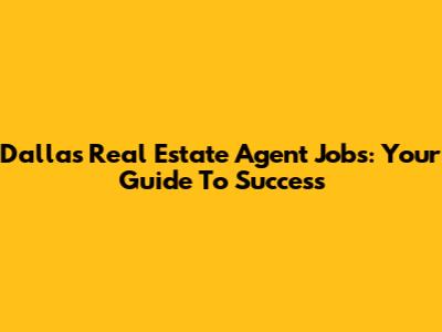 Dallas Real Estate Agent Jobs: Your Guide To Success