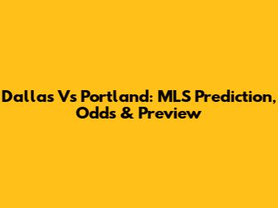 Dallas Vs Portland: MLS Prediction, Odds & Preview
