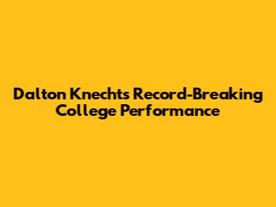 Dalton Knecht's Record-Breaking College Performance