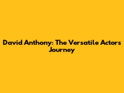 David Anthony: The Versatile Actor's Journey