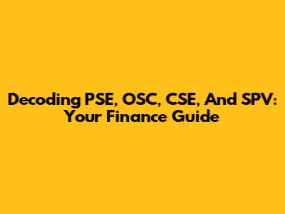 Decoding PSE, OSC, CSE, And SPV: Your Finance Guide